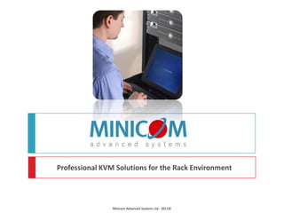 Professional KVM Solutions for the Rack Environment Minicom Advanced Systems Ltd - 2011© 