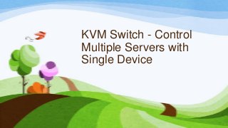 KVM Switch - Control
Multiple Servers with
Single Device
 