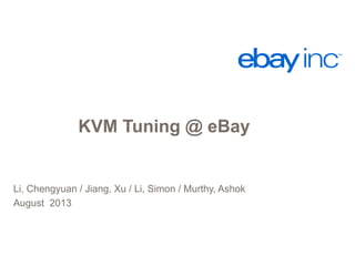 KVM Tuning @ eBay 
Li, Chengyuan / Jiang, Xu / Li, Simon / Murthy, Ashok 
August 2013  