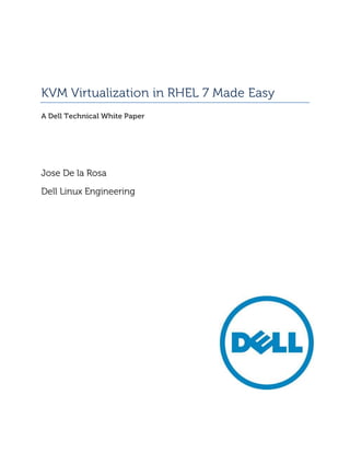 KVM Virtualization in RHEL 7 Made Easy
A Dell Technical White Paper
Jose De la Rosa
Dell Linux Engineering
 