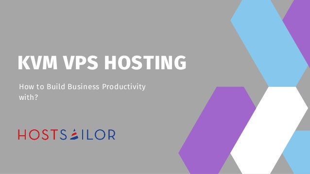 KVM VPS HOSTING
How to Build Business Productivity
with?
 