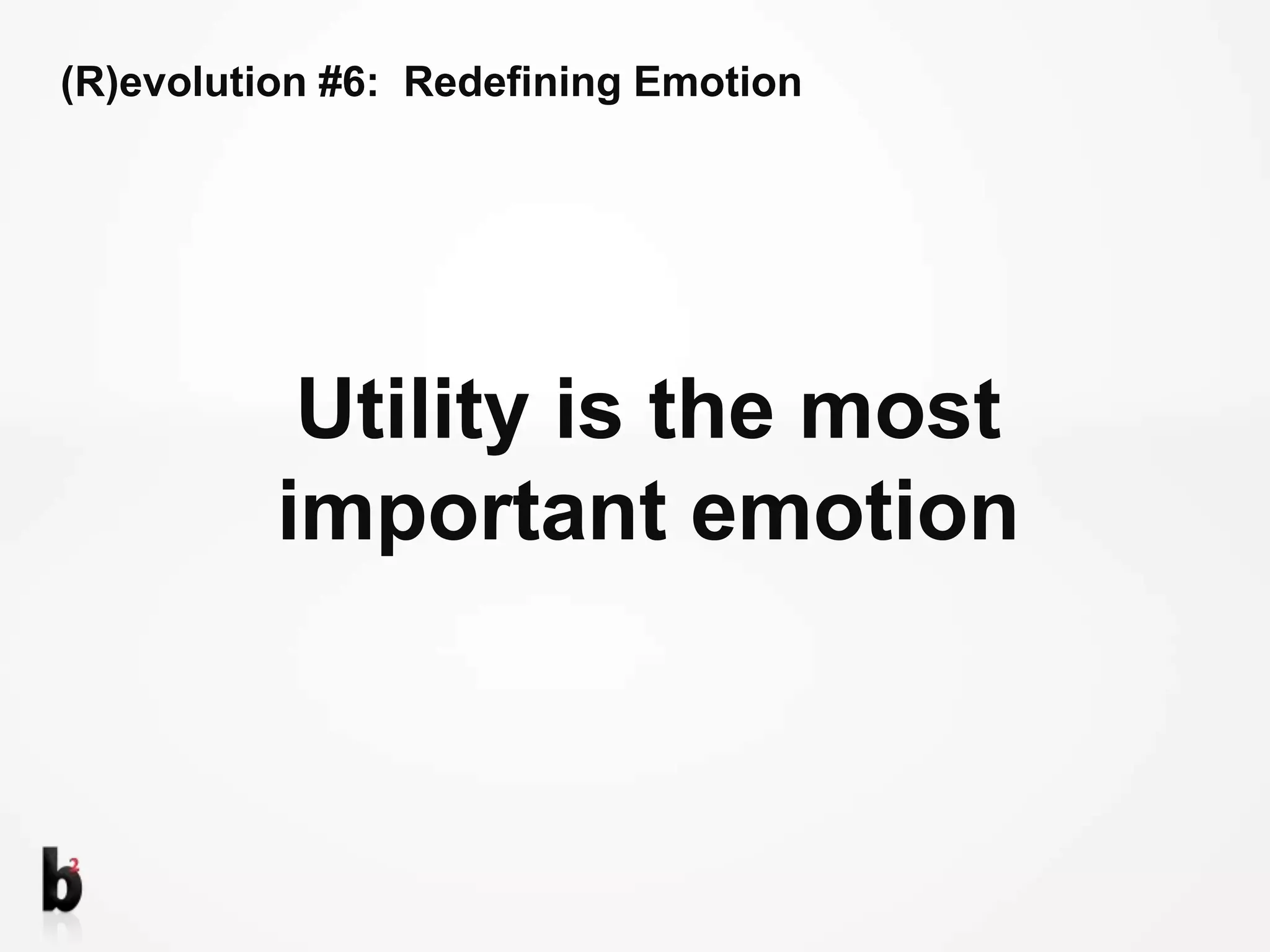 (R)evolution #6:  Redefining EmotionUtility is the most important emotion