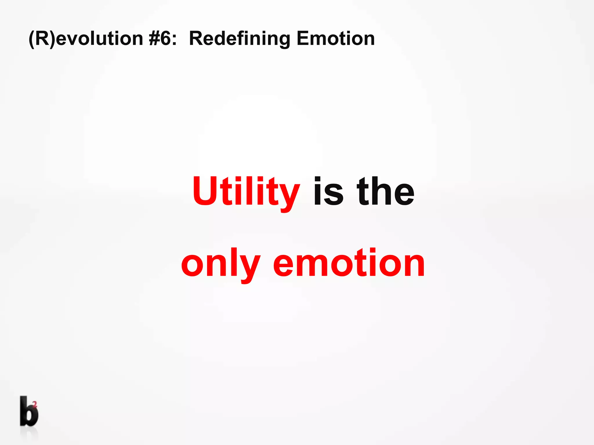 (R)evolution #6:  Redefining EmotionUtility is the only emotion