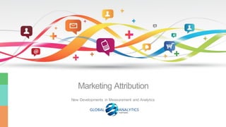 1
Marketing Attribution
New Developments in Measurement and Analytics
 