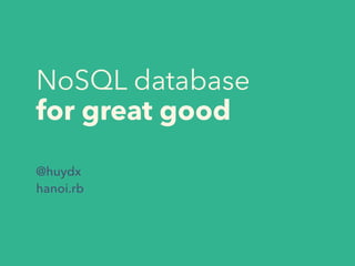 NoSQL database
for great good
@huydx
hanoi.rb
 
