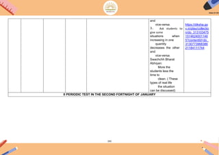 192
and
vice-versa.
3. Ask students to
give some
situations when
increasing in one
quantity
decreases the other
and
vice-versa.
Swachchh Bharat
Abhiyan:
More the
students less the
time to
clean. ( These
types of real life
the situation
can be discussed)
https://diksha.go
v.in/play/collectio
n/do_313103475
1514624001146
5?contentId=do_
3130773968386
21184111744
II PERIODIC TEST IN THE SECOND FORTNIGHT OF JANUARY
 