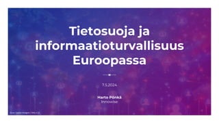 Tietosuoja ja
informaatioturvallisuus
Euroopassa
7.5.2024
Harto Pönkä
Innowise
Kuva: Copilot Designer / DALL-E 3
 