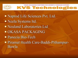 Naprod Life Sciences Pvt. Ltd.  Neela Systems ltd.  Neuland Laboratories Ltd OKASA PACKAGING  Panecia Bio-Tech  Piramal Health Care-Baddi-Pithampur-Bawla  