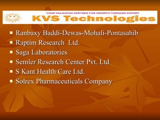 Ranbaxy Baddi-Dewas-Mohali-Pontasahib  Raptim Research  Ltd. Saga Laboratories  Semler Research Center Pvt. Ltd S Kant Health Care Ltd. Solrex Pharmaceuticals Company 