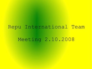 Repu International Team Meeting 2.10.2008 