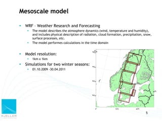 Mesoscale model

   WRF – Weather Research and Forecasting
        The model describes the atmosphere dynamics (wind, te...