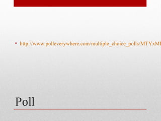 • http://www.polleverywhere.com/multiple_choice_polls/MTYxMD




Poll
 