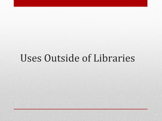 Uses Outside of Libraries
 