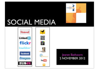 SOCIAL MEDIA



                 Jeanet Bathoorn
               2 NOVEMBER 2012
 