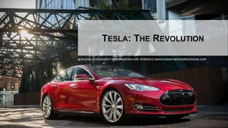 1
TESLA: THE REVOLUTION
A source of inspiration for companies with ambition| www.howwinnersmakechoices.com
 