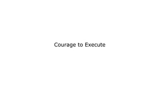 Courage to Execute
 