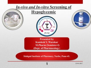 In-vivo and In-vitro Screening of
Hypoglycemics
29-01-2017
1
Presented by
Kamlesh V. Warokar
M.Pharm (Semister-I)
(Dept. of Pharmacology)
S.I.O.P., Pune.
 