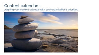 Content calendars:
Aligning your content calendar with your organisation's priorities
 