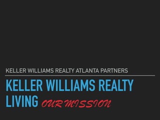 KELLER WILLIAMS REALTY 
LIVING OUR MISSION
KELLER WILLIAMS REALTY ATLANTA PARTNERS
 