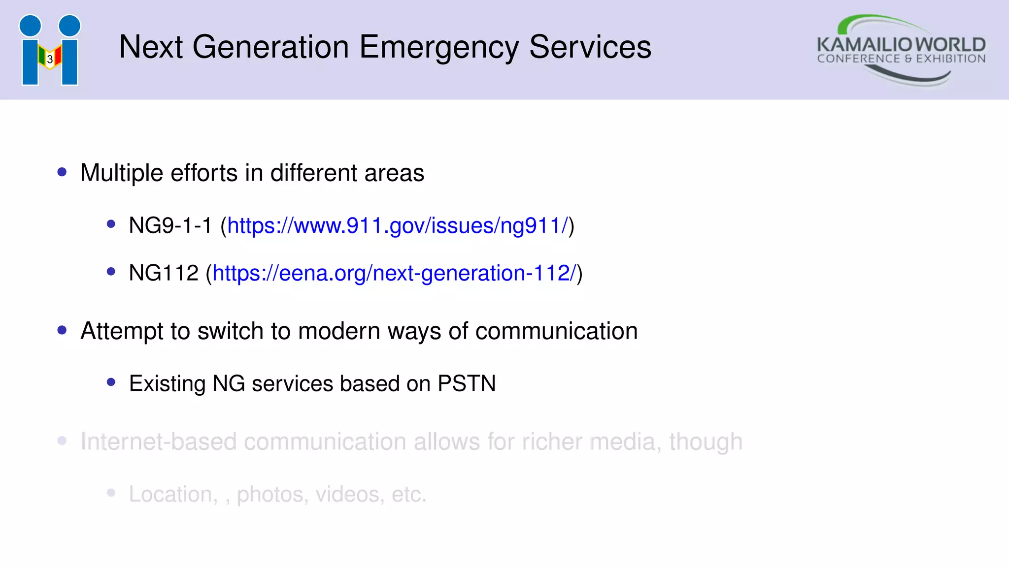 Next Generation Emergency Services
• Multiple efforts in different areas
• NG9-1-1 (https://www.911.gov/issues/ng911/)
• NG112 (https://eena.org/next-generation-112/)
• Attempt to switch to modern ways of communication
• Existing NG services based on PSTN
• Internet-based communication allows for richer media, though
• Location, , photos, videos, etc.
 