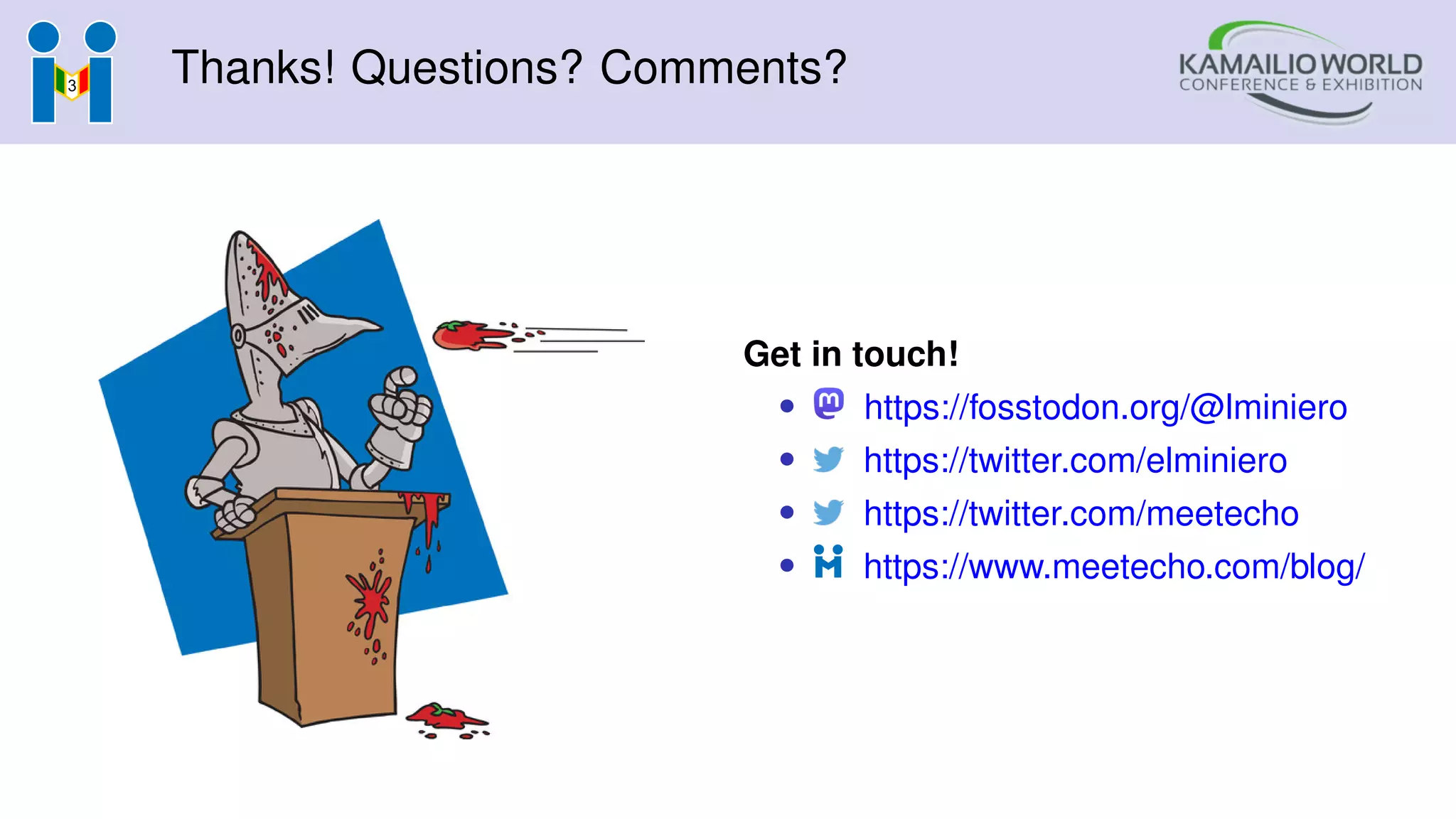 Thanks! Questions? Comments?
Get in touch!
• https://fosstodon.org/@lminiero
• https://twitter.com/elminiero
• https://twitter.com/meetecho
• https://www.meetecho.com/blog/
 