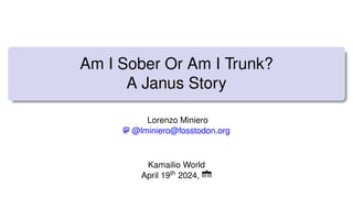 Am I Sober Or Am I Trunk?
A Janus Story
Lorenzo Miniero
@lminiero@fosstodon.org
Kamailio World
April 19th 2024,
 