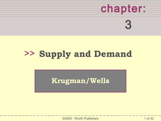 chapter:

3
>> Supply and Demand
Krugman/Wells

©2009  Worth Publishers

1 of 42

 