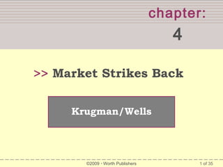 chapter:

SUMMARY

4
>> Market Strikes Back
Krugman/Wells

©2009  Worth Publishers

1 of 35

 