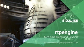 rtpengine
Media Relaying and Beyond
Andreas Granig <agranig@sipwise.com>
 