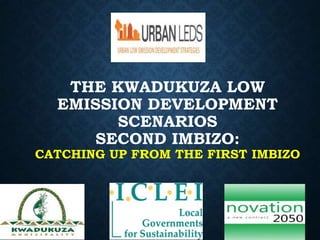 THE KWADUKUZA LOW
EMISSION DEVELOPMENT
SCENARIOS
SECOND IMBIZO:
CATCHING UP FROM THE FIRST IMBIZO
 