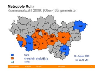 Metropole Ruhr Kommunalwahl 2009: (Ober-)Bürgermeister nicht endgültig 30. August 2009 ca. 20.15 Uhr Münster CDU SPD   sonst. DO GE HER E MH OB DU BOT HAM HA BO 