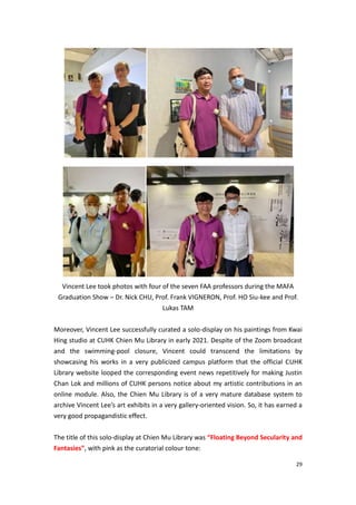 29
Vincent Lee took photos with four of the seven FAA professors during the MAFA
Graduation Show – Dr. Nick CHU, Prof. Fra...