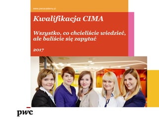 Kwalifikacja CIMA
Wszystko, co chcieliście wiedzieć,
ale baliście się zapytać
2017
www.pwcacademy.pl
 