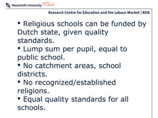  Religious schools can be funded by
Dutch state, given quality
standards.
 Lump sum per pupil, equal to
public school.
...