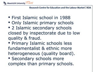  First Islamic school in 1988
 Only Islamic primary schools
 2 Islamic secondary schools
closed by inspectorate due to ...