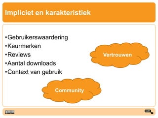 Impliciet en karakteristiek
•Gebruikerswaardering
•Keurmerken
•Reviews
•Aantal downloads
•Context van gebruik
Vertrouwen
Community
 