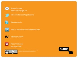 W
Robert Schuwer
robert.schuwer@ou.nl
https://twitter.com/fagottissimo
Bassoonvenlo
http://nl.linkedin.com/in/robertschuwer/
robertschuwer.nl
Robert Schuwer
06 1446 9300
beschikbaar onder de licentie Creative Commons Naamsvermelding
3.0 Nederland. www.creativecommons.org/licenses/by/3.0/nl
 