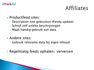 Productfeed sites:Description nietgebruiken (Panda update)SchrijfzelfuniekebeschrijvingenMaakhandiggebruik van dataAndere sites:Gebruikrelevante data bijeigeninhoudRegelmatig feeds ophalen/ verversenAffiliates