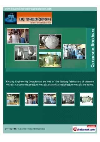Kwality Engineering Corporation are one of the leading fabricators of pressure
vessels, carbon steel pressure vessels, stainless steel pressure vessels and tanks.
 