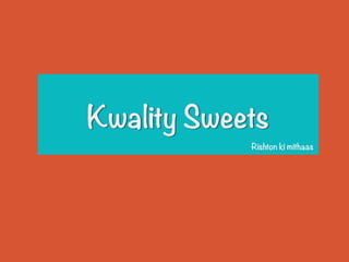 Kwality Sweets
Rishton ki mithaas