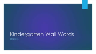 Kindergarten Wall Words
2014-2015
 