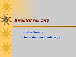 Kwaliteit van zorg

    Producttoets 8
    Ondersteunend onderwijs
 