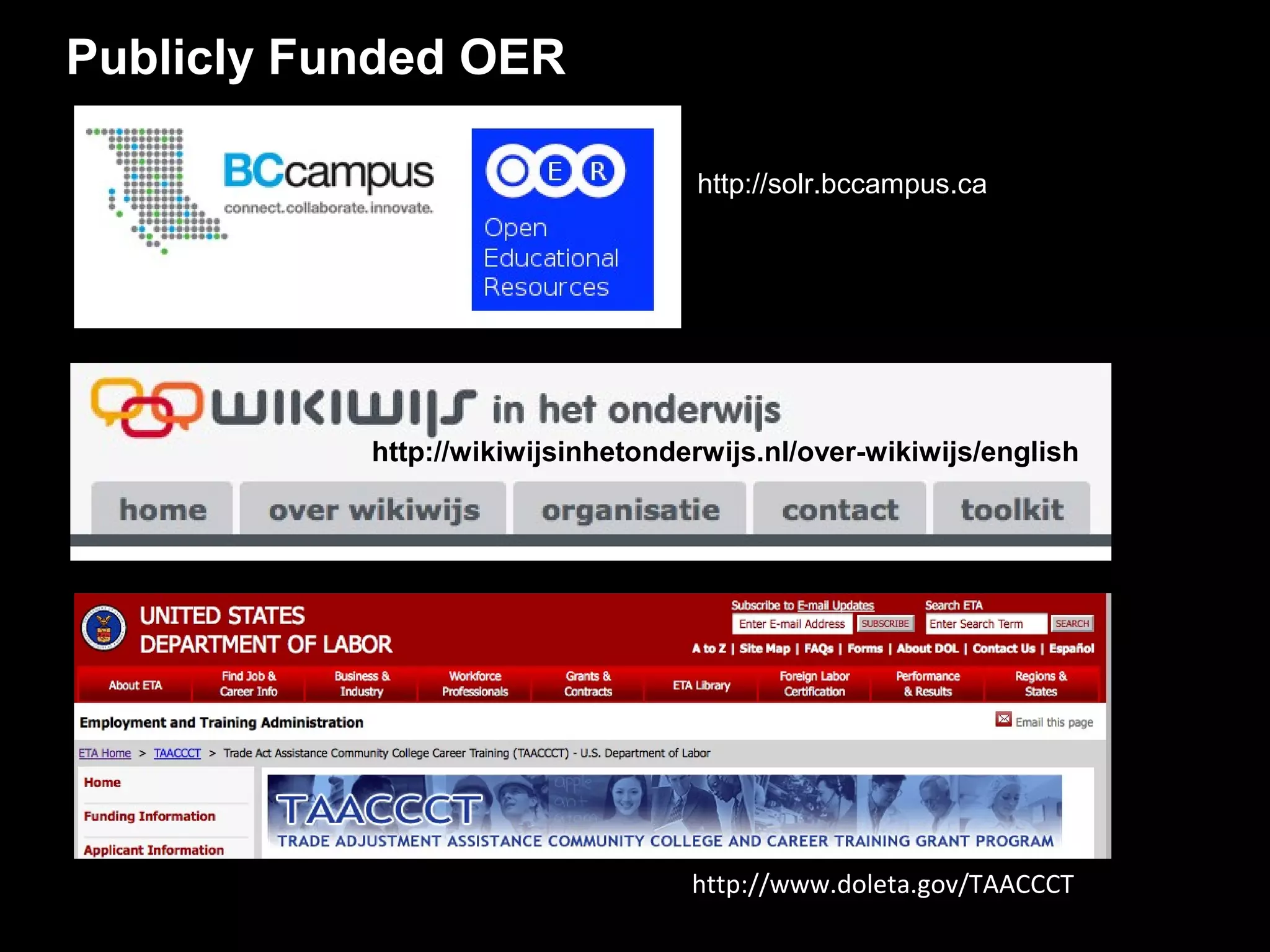 Publicly Funded OER

                                   http://solr.bccampus.ca




           http://wikiwijsinhetonderwijs.nl/over-wikiwijs/english




                                   http://www.doleta.gov/TAACCCT
 