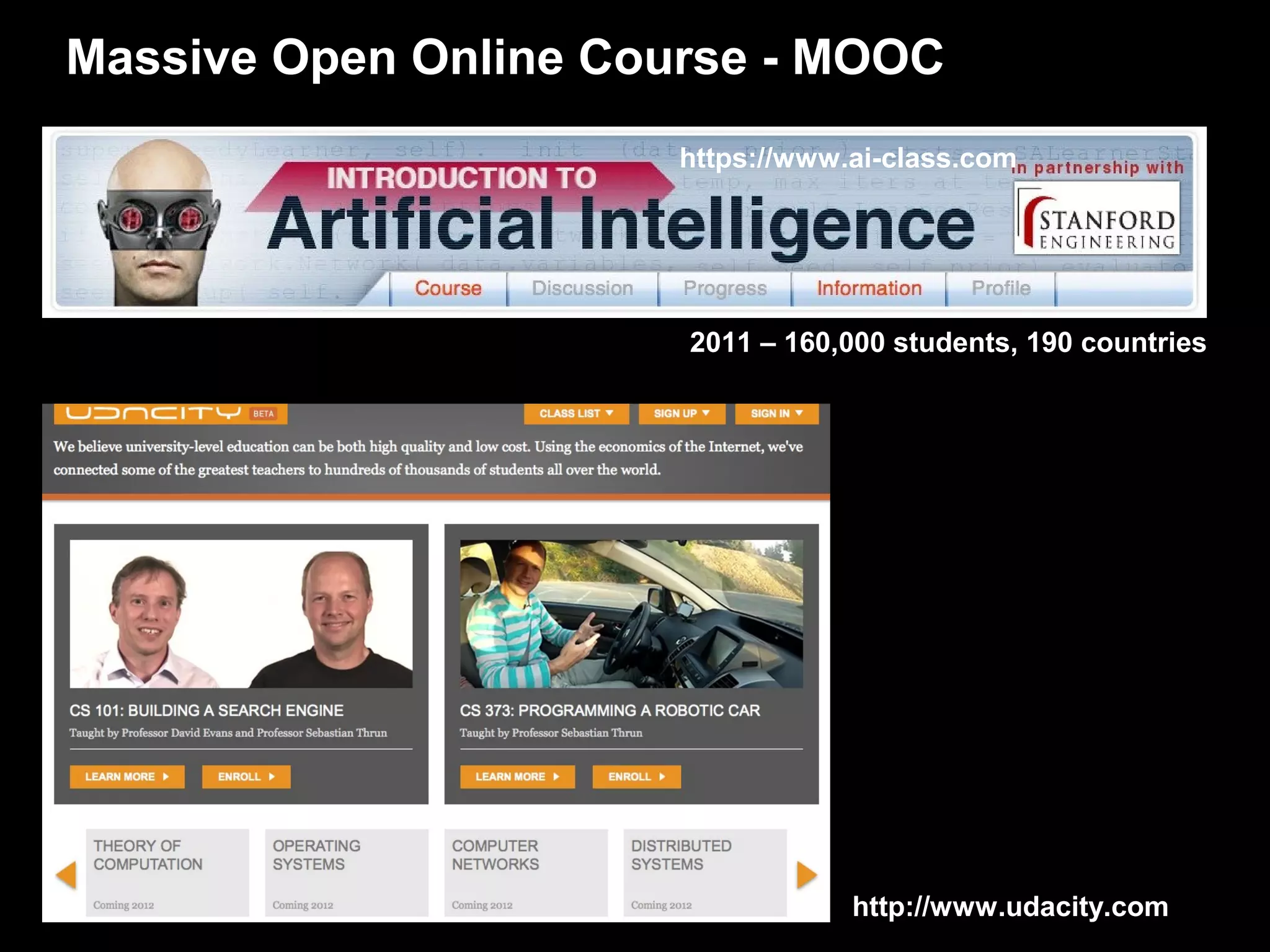 Massive Open Online Course - MOOC
                       https://www.ai-class.com




                       2011 – 160,000 students, 190 countries




                                   http://www.udacity.com
 