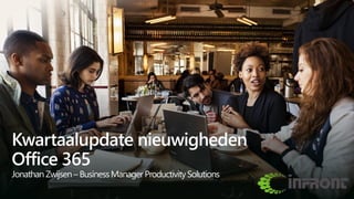 Kwartaalupdate nieuwigheden
Office 365
Jonathan Zwijsen – BusinessManager ProductivitySolutions
 