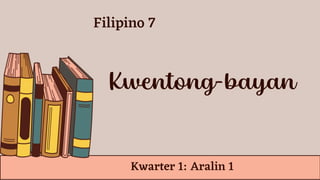Kwentong-bayan
Kwarter 1: Aralin 1
Filipino 7
 