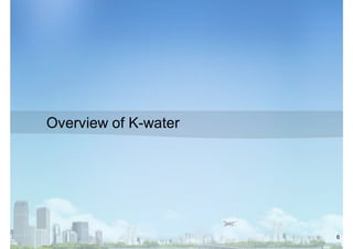 Overview of K-water

6

 
