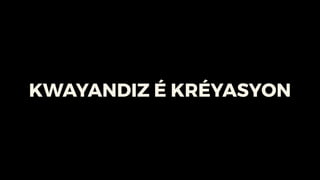 KWAYANDIZ É KRÉYASYON
 