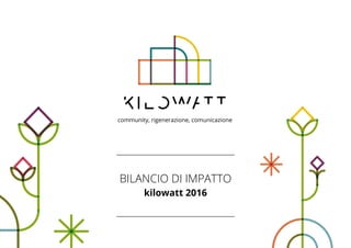 BILANCIO DI IMPATTO
kilowatt 2016
 