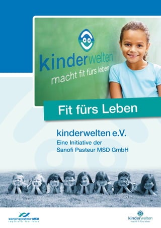 Fit fürs Leben
kinderwelten e.V.
Eine Initiative der
Sanofi Pasteur MSD GmbH
 